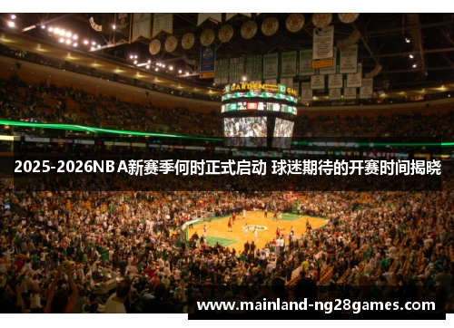 2025-2026NBA新赛季何时正式启动 球迷期待的开赛时间揭晓