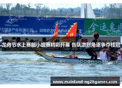 龙舟节水上赛艇小组赛精彩开幕 各队激烈角逐争夺桂冠 龙舟节水上赛艇小组赛精彩开幕 各队激烈角逐争夺桂冠