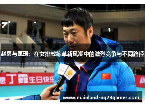 赵勇与匡琦：在女排教练革新风潮中的激烈竞争与不同路径