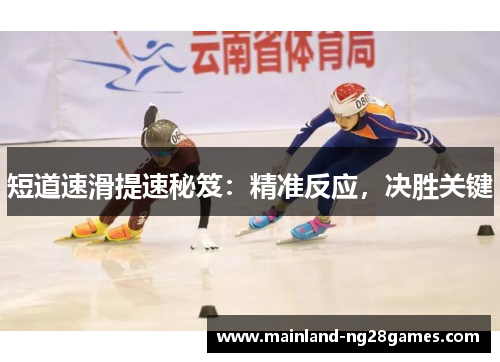短道速滑提速秘笈:精准反应,决胜关键 短道速滑提速秘笈:精准反应,决胜关键