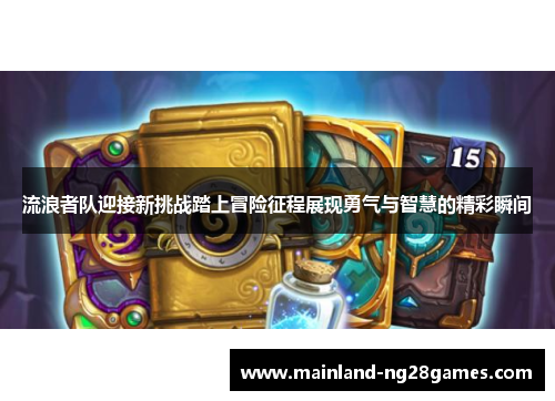 流浪者队迎接新挑战踏上冒险征程展现勇气与智慧的精彩瞬间