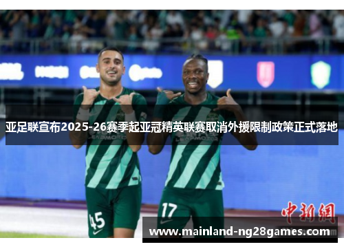 亚足联宣布2025-26赛季起亚冠精英联赛取消外援限制政策正式落地