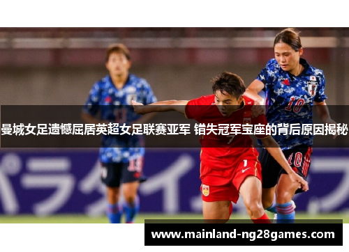 曼城女足遗憾屈居英超女足联赛亚军 错失冠军宝座的背后原因揭秘