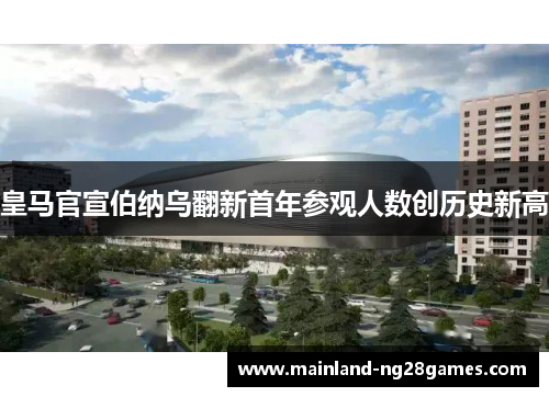 皇马官宣伯纳乌翻新首年参观人数创历史新高