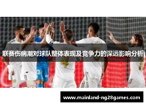 联赛伤病潮对球队整体表现及竞争力的深远影响分析